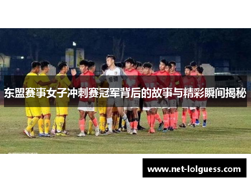 东盟赛事女子冲刺赛冠军背后的故事与精彩瞬间揭秘