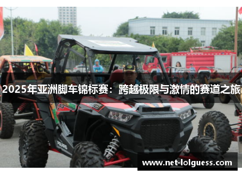2025年亚洲脚车锦标赛：跨越极限与激情的赛道之旅