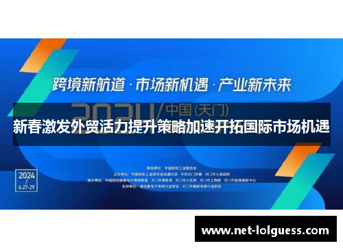 新春激发外贸活力提升策略加速开拓国际市场机遇