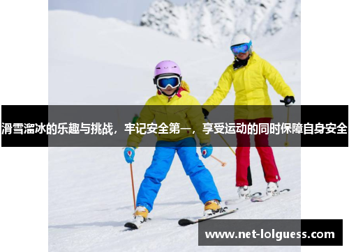滑雪溜冰的乐趣与挑战，牢记安全第一，享受运动的同时保障自身安全