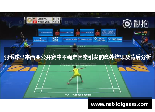 羽毛球马来西亚公开赛中不确定因素引发的意外结果及背后分析