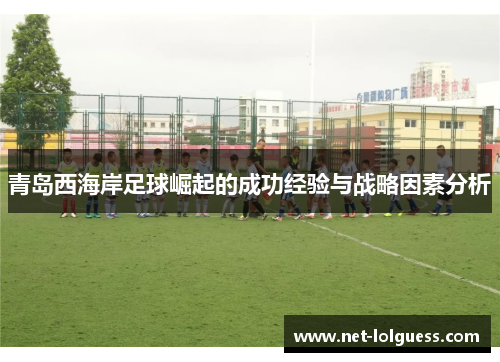 青岛西海岸足球崛起的成功经验与战略因素分析