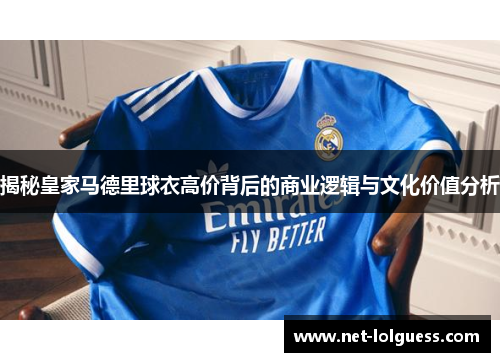揭秘皇家马德里球衣高价背后的商业逻辑与文化价值分析